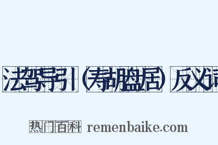 法驾导引（寿胡盘居）反义词是什么意思的图片